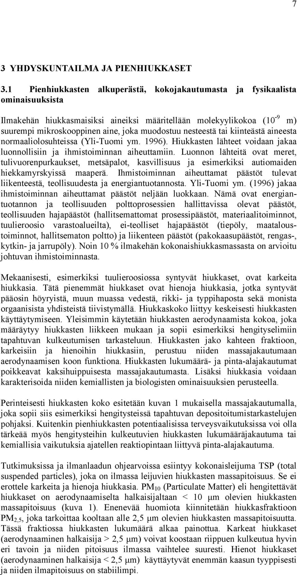 nesteestä tai kiinteästä aineesta normaaliolosuhteissa (Yli-Tuomi ym. 1996). Hiukkasten lähteet voidaan jakaa luonnollisiin ja ihmistoiminnan aiheuttamiin.