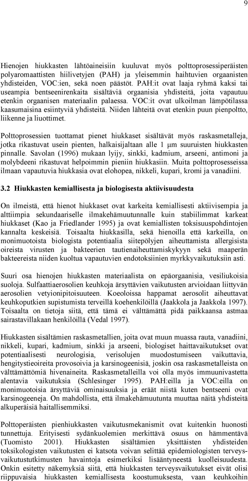 VOC:it ovat ulkoilman lämpötilassa kaasumaisina esiintyviä yhdisteitä. Niiden lähteitä ovat etenkin puun pienpoltto, liikenne ja liuottimet.