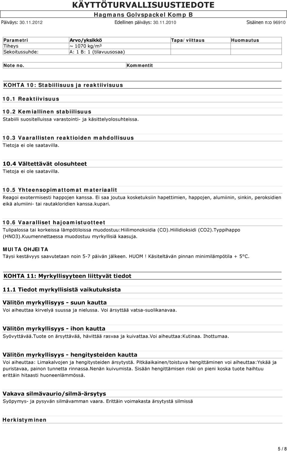 10.5 Yhteensopimattomat materiaalit Reagoi exotermisesti happojen kanssa. Ei saa joutua kosketuksiin hapettimien, happojen, alumiinin, sinkin, peroksidien eikä alumiini tai rautakloridien kanssa.