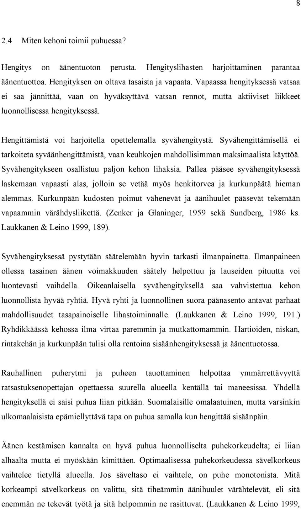 Syvähengittämisellä ei tarkoiteta syväänhengittämistä, vaan keuhkojen mahdollisimman maksimaalista käyttöä. Syvähengitykseen osallistuu paljon kehon lihaksia.