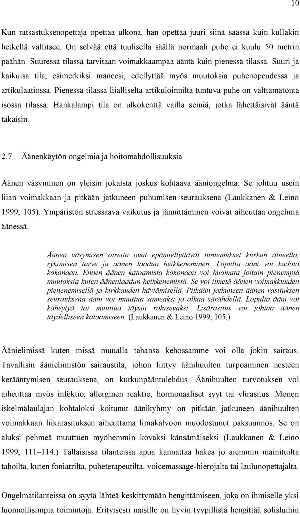 Pienessä tilassa liialliselta artikuloinnilta tuntuva puhe on välttämätöntä isossa tilassa. Hankalampi tila on ulkokenttä vailla seiniä, jotka lähettäisivät ääntä takaisin. 2.