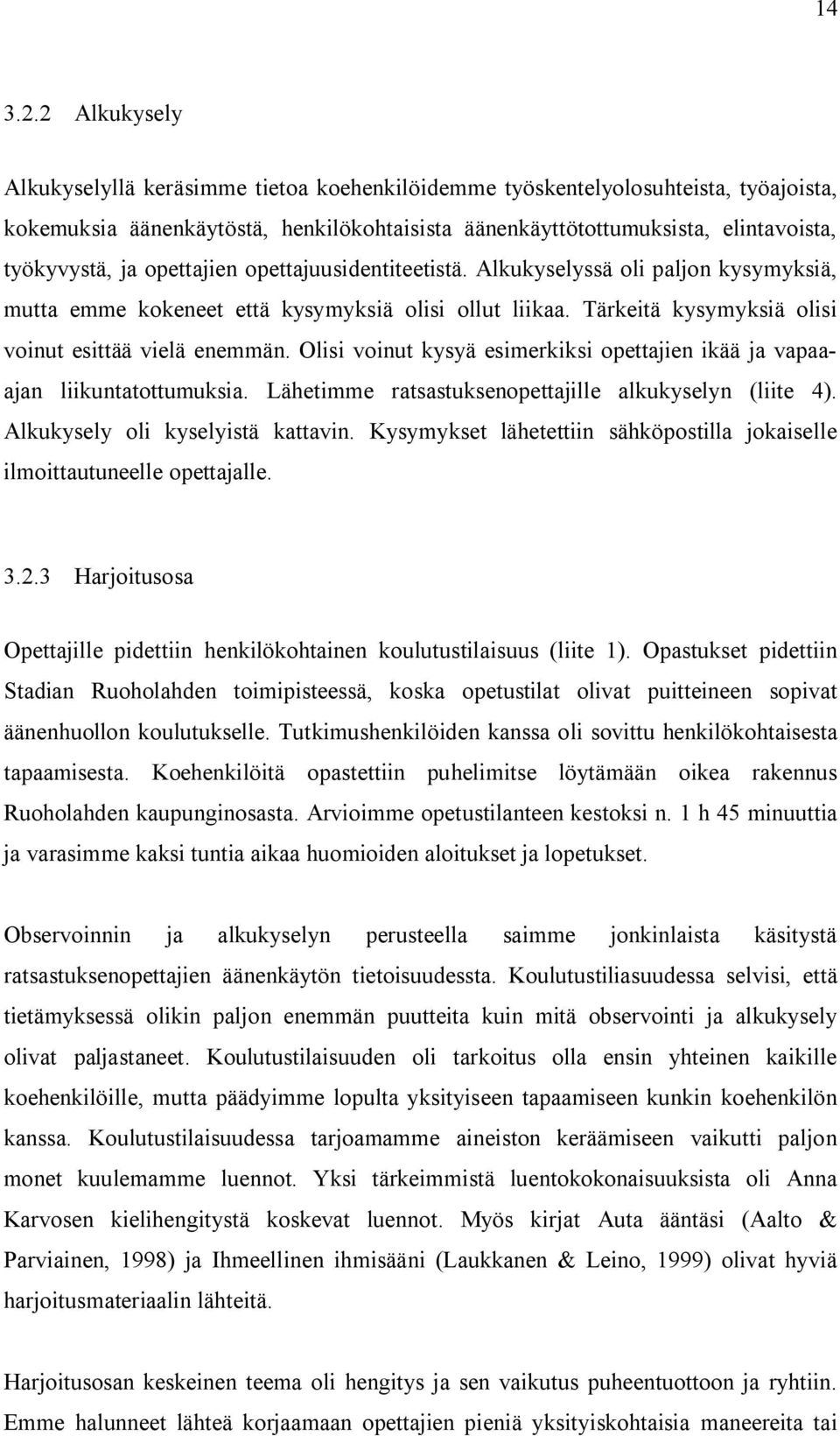 opettajien opettajuusidentiteetistä. Alkukyselyssä oli paljon kysymyksiä, mutta emme kokeneet että kysymyksiä olisi ollut liikaa. Tärkeitä kysymyksiä olisi voinut esittää vielä enemmän.