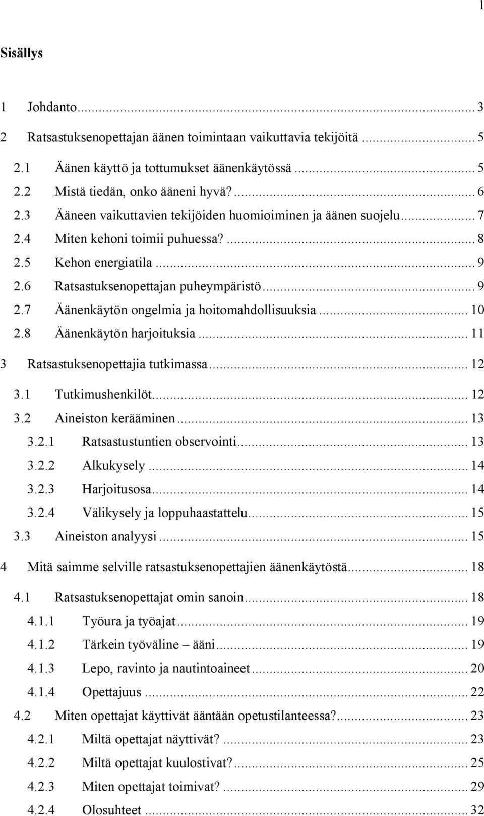 .. 10 2.8 Äänenkäytön harjoituksia... 11 3 Ratsastuksenopettajia tutkimassa... 12 3.1 Tutkimushenkilöt... 12 3.2 Aineiston kerääminen... 13 3.2.1 Ratsastustuntien observointi... 13 3.2.2 Alkukysely.