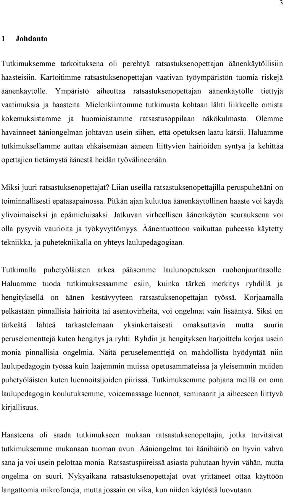 Mielenkiintomme tutkimusta kohtaan lähti liikkeelle omista kokemuksistamme ja huomioistamme ratsastusoppilaan näkökulmasta.