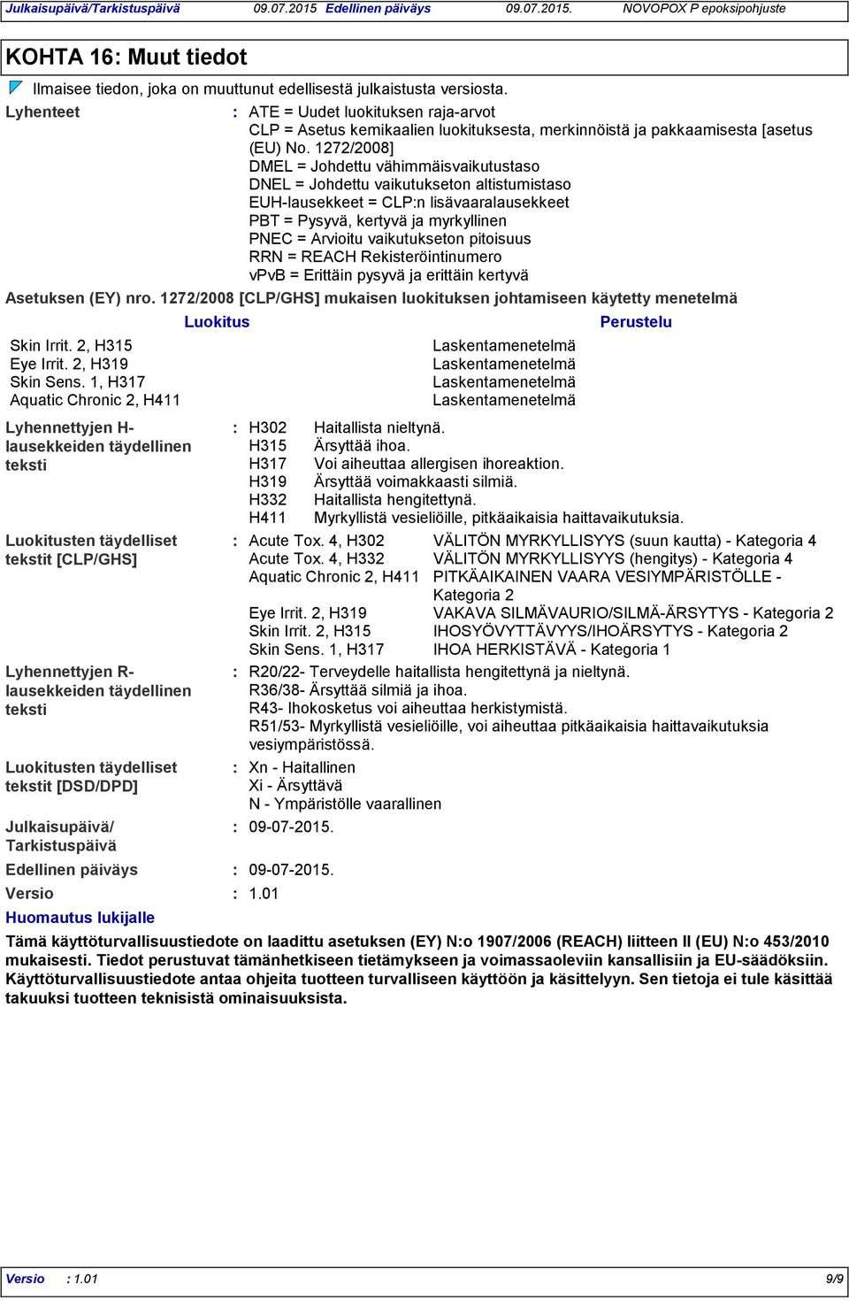 1272/2008] DMEL = Johdettu vähimmäisvaikutustaso DNEL = Johdettu vaikutukseton altistumistaso EUH-lausekkeet = CLPn lisävaaralausekkeet PBT = Pysyvä, kertyvä ja myrkyllinen PNEC = Arvioitu