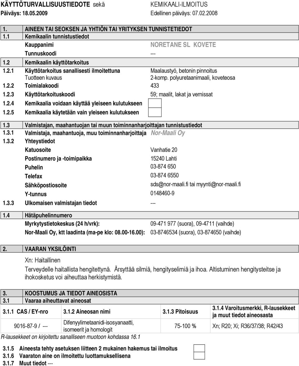 2.4 Kemikaalia voidaan käyttää yleiseen kulutukseen 1.2.5 Kemikaalia käytetään vain yleiseen kulutukseen 1.3 Valmistajan, maahantuojan tai muun toiminnanharjoittajan tunnistustiedot 1.3.1 Valmistaja, maahantuoja, muu toiminnanharjoittaja Nor-Maali Oy 1.