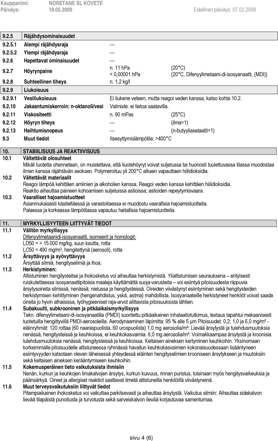 90 mpas (25 C) 9.2.12 Höyryn tiheys (ilma=1) 9.2.13 Haihtumisnopeus (n-butyyliasetaatti=1) 9.3 Muut tiedot Itsesyttymislämpötila: >400 C 10. STABIILISUUS JA REAKTIIVISUUS 10.