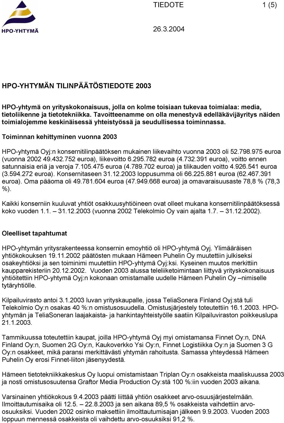 Toiminnan kehittyminen vuonna 2003 HPO-yhtymä Oyj:n konsernitilinpäätöksen mukainen liikevaihto vuonna 2003 oli 52.798.975 euroa (vuonna 2002 49.432.752 euroa), liikevoitto 6.295.782 euroa (4.732.