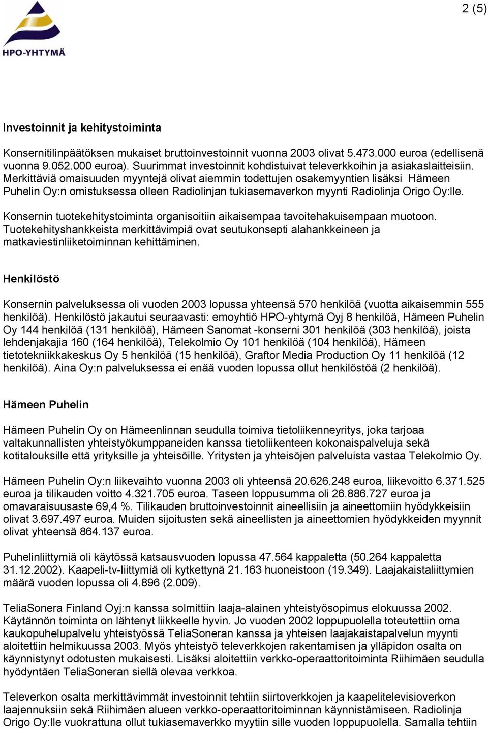 Merkittäviä omaisuuden myyntejä olivat aiemmin todettujen osakemyyntien lisäksi Hämeen Puhelin Oy:n omistuksessa olleen Radiolinjan tukiasemaverkon myynti Radiolinja Origo Oy:lle.