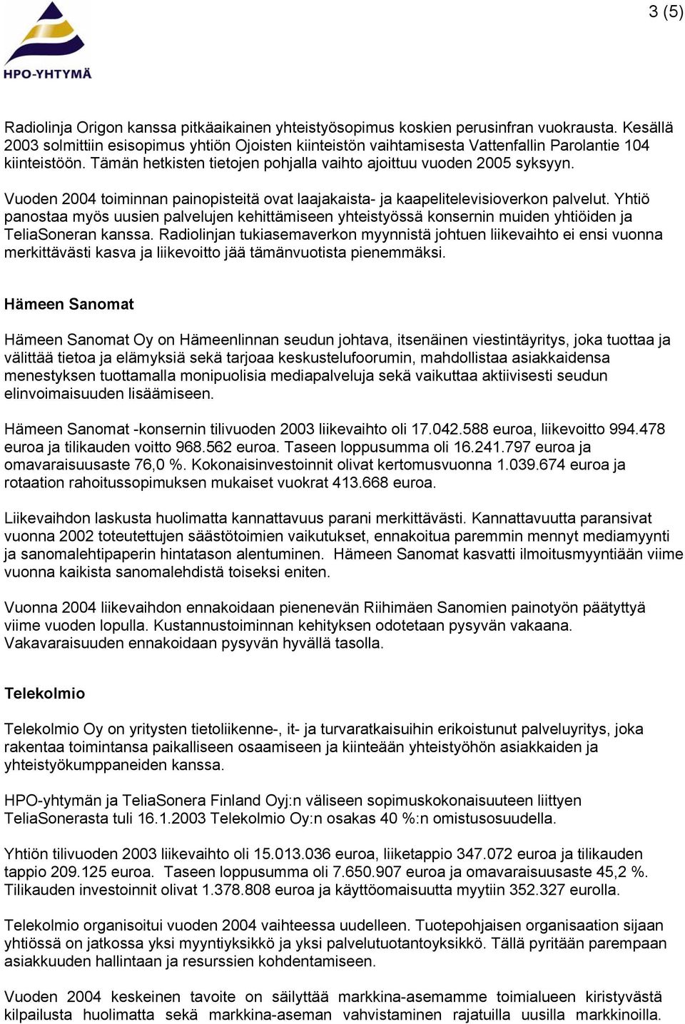 Vuoden 2004 toiminnan painopisteitä ovat laajakaista- ja kaapelitelevisioverkon palvelut.