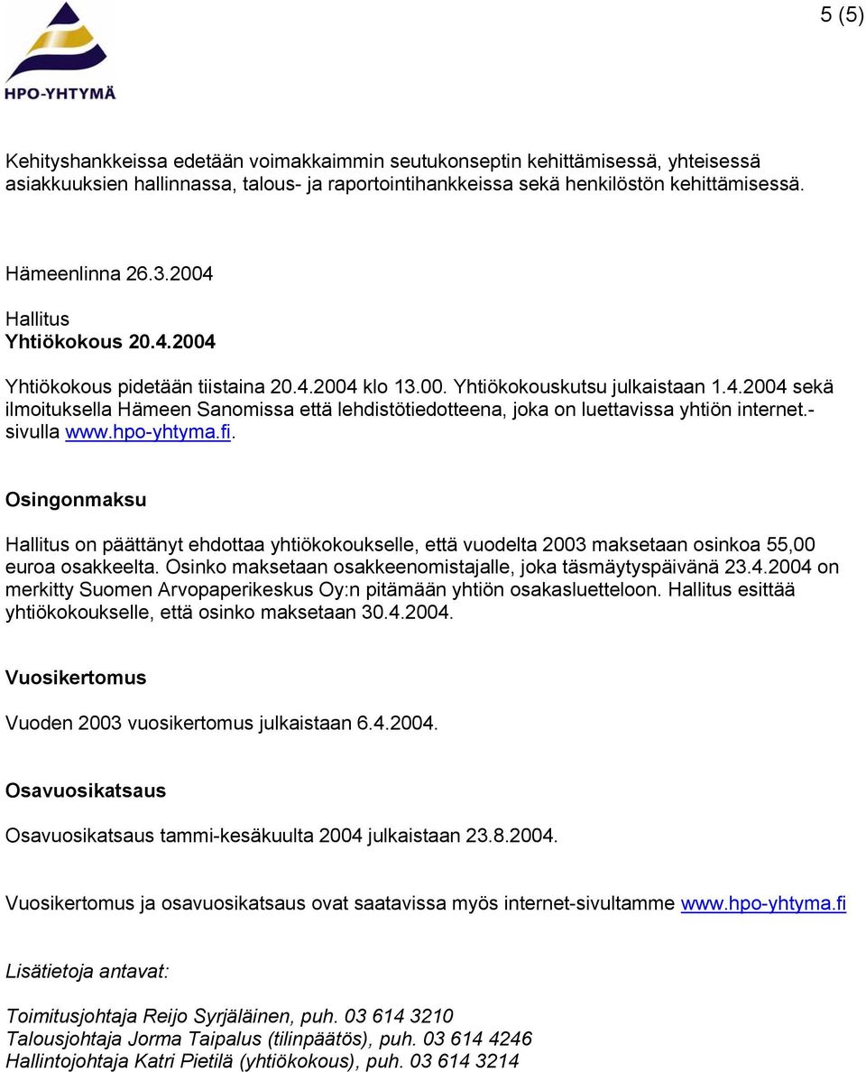 - sivulla www.hpo-yhtyma.fi. Osingonmaksu Hallitus on päättänyt ehdottaa yhtiökokoukselle, että vuodelta 2003 maksetaan osinkoa 55,00 euroa osakkeelta.