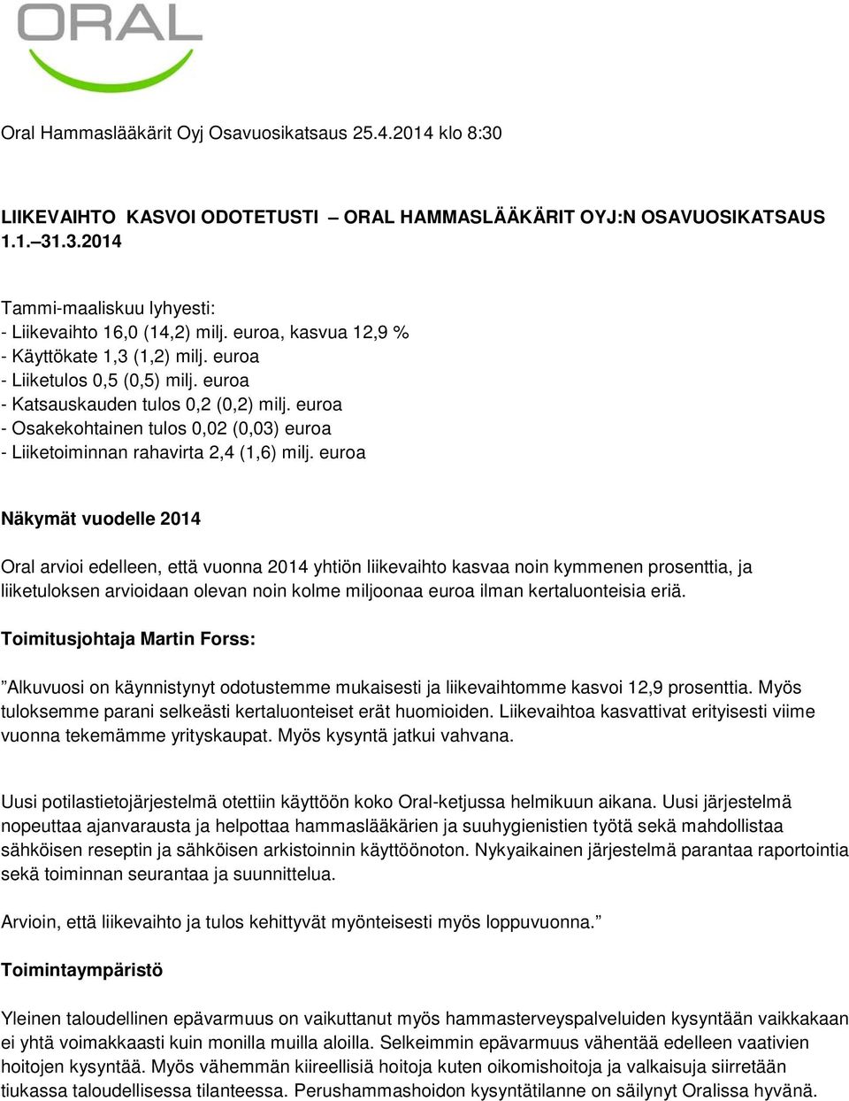 euroa - Osakekohtainen tulos 0,02 (0,03) euroa - Liiketoiminnan rahavirta 2,4 (1,6) milj.