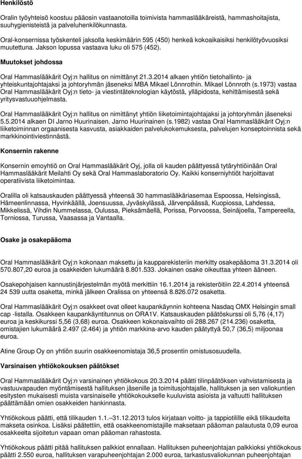 Muutokset johdossa Oral Hammaslääkärit Oyj:n hallitus on nimittänyt 21.3.2014 alkaen yhtiön tietohallinto- ja yhteiskuntajohtajaksi ja johtoryhmän jäseneksi MBA Mikael Lönnrothin. Mikael Lönnroth (s.