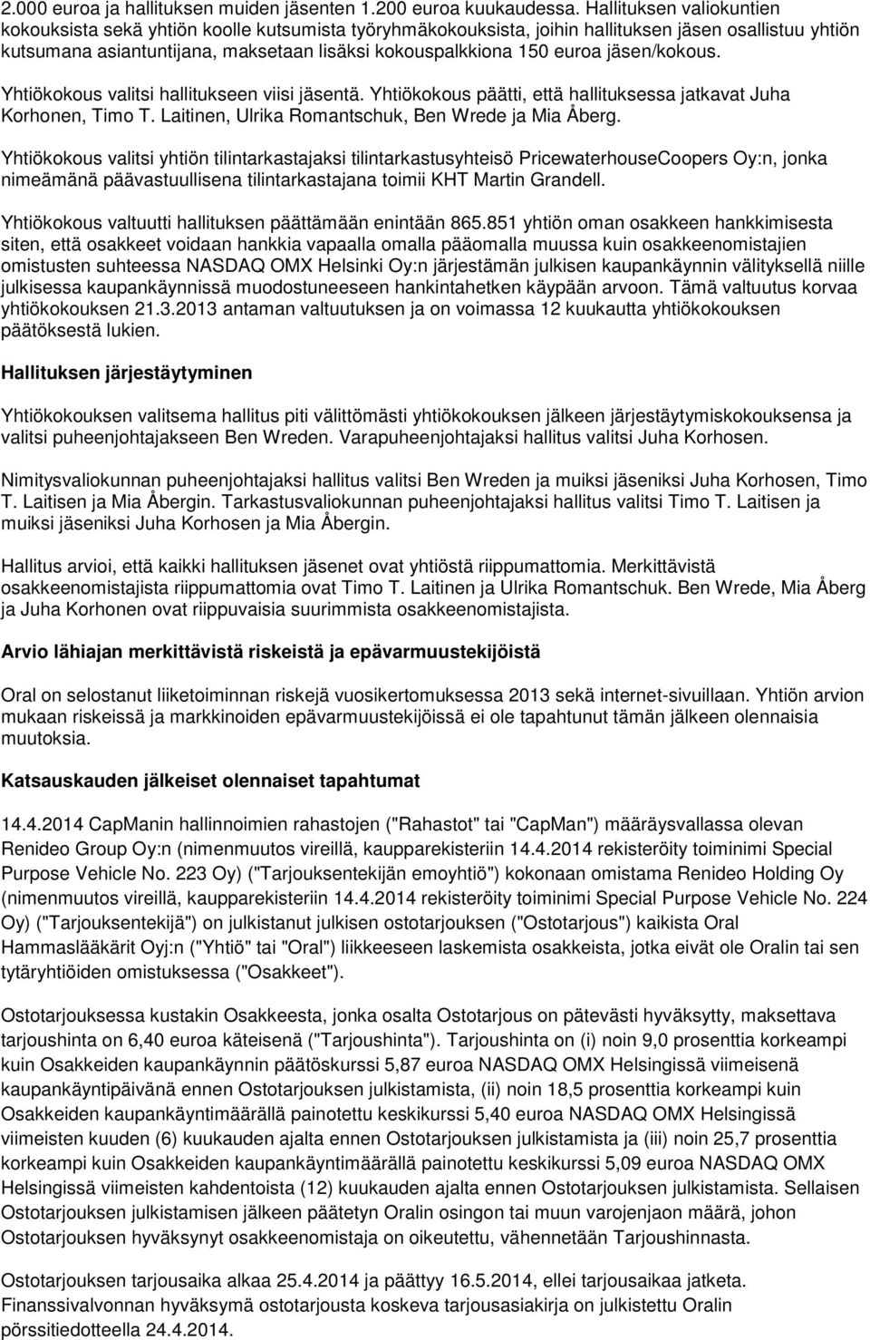 euroa jäsen/kokous. Yhtiökokous valitsi hallitukseen viisi jäsentä. Yhtiökokous päätti, että hallituksessa jatkavat Juha Korhonen, Timo T. Laitinen, Ulrika Romantschuk, Ben Wrede ja Mia Åberg.