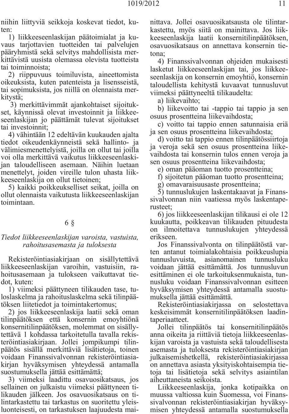 olennaista merkitystä; 3) merkittävimmät ajankohtaiset sijoitukset, käynnissä olevat investoinnit ja liikkeeseenlaskijan jo päättämät tulevat sijoitukset tai investoinnit; 4) vähintään 12 edeltävän