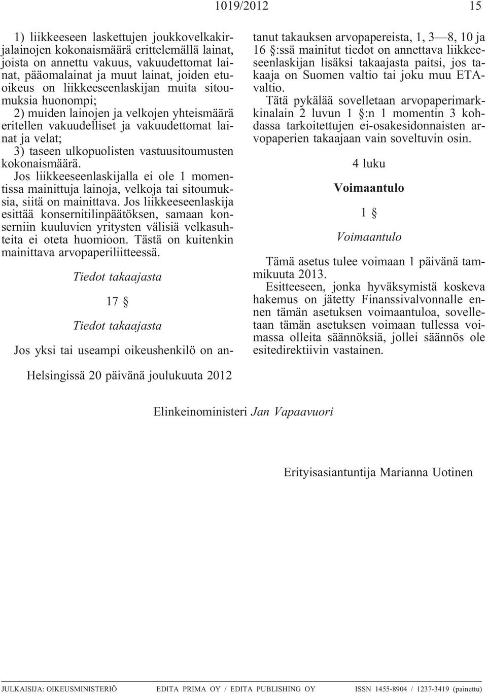 kokonaismäärä. Jos liikkeeseenlaskijalla ei ole 1 momentissa mainittuja lainoja, velkoja tai sitoumuksia, siitä on mainittava.