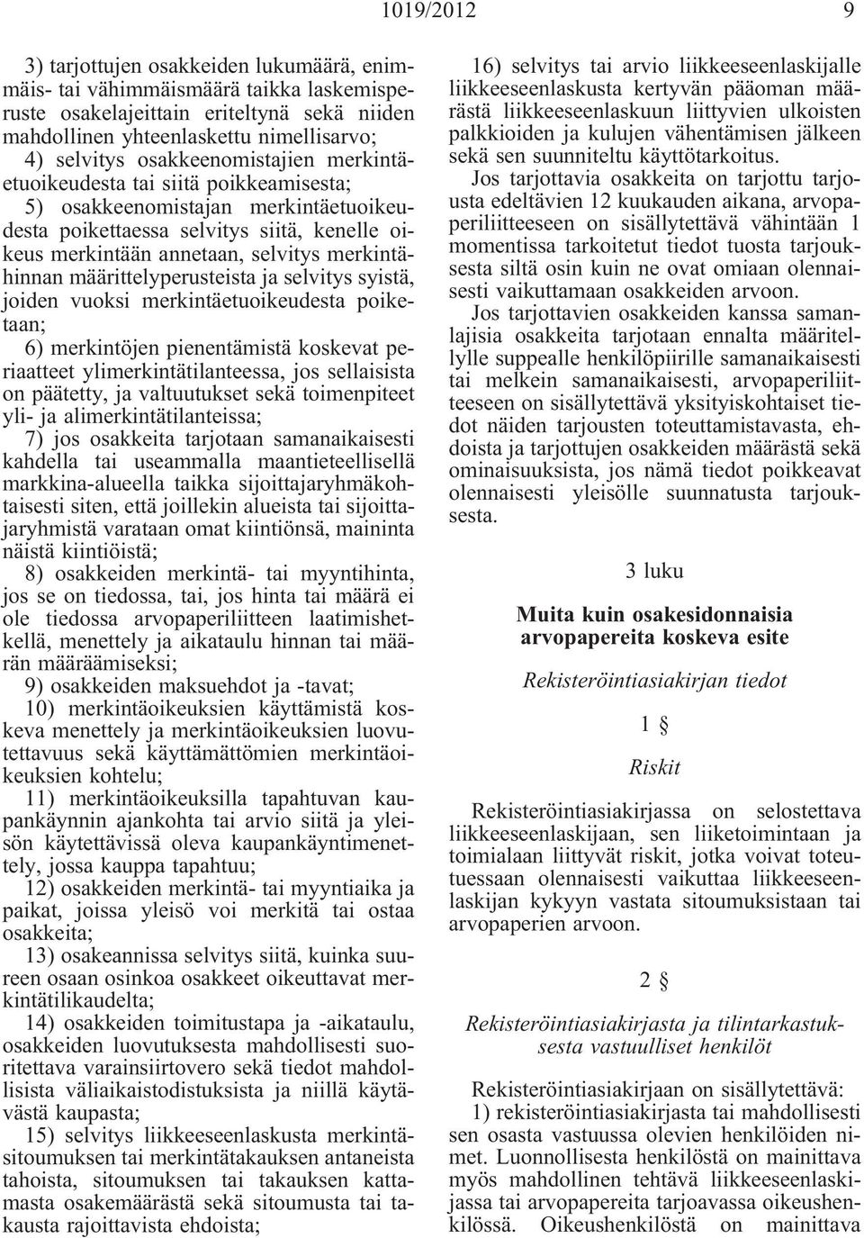 määrittelyperusteista ja selvitys syistä, joiden vuoksi merkintäetuoikeudesta poiketaan; 6) merkintöjen pienentämistä koskevat periaatteet ylimerkintätilanteessa, jos sellaisista on päätetty, ja