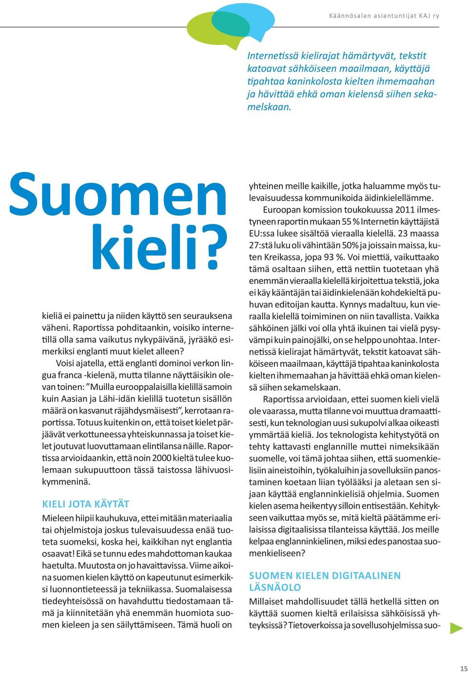 Voisi ajatella, että englanti dominoi verkon lingua franca kielenä, mutta tilanne näyttäisikin olevan toinen: Muilla eurooppalaisilla kielilla samoin kuin Aasian ja Laḧi ida n kielilla tuotetun sisa