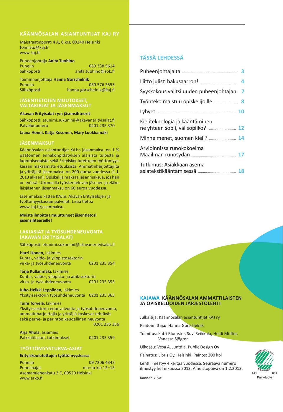 fi JÄSENTIETOJEN MUUTOKSET, VALTAKIRJAT JA JÄSENMAKSUT Akavan Erityisalat ry:n jäsensihteerit Sähköposti: etunimi.sukunimi@akavanerityisalat.