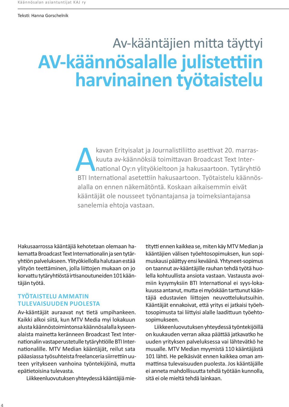 Työtaistelu käännösalalla on ennen näkemätöntä. Koskaan aikaisemmin eivät kääntäjät ole nousseet työnantajansa ja toimeksiantajansa sanelemia ehtoja vastaan.