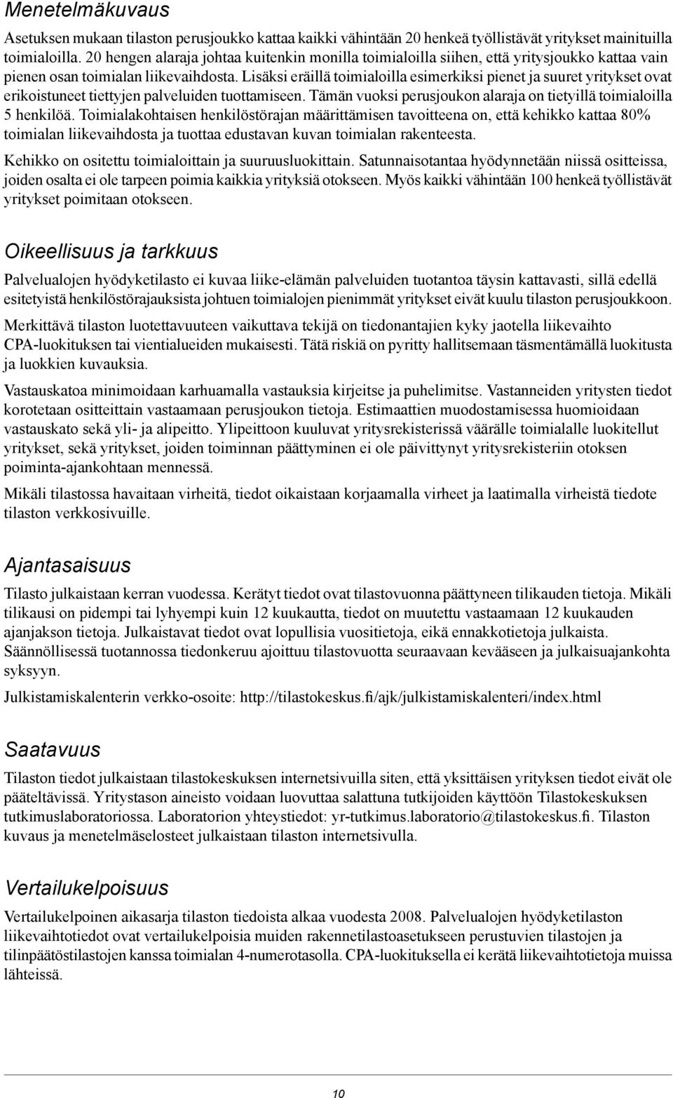 Lisäksi eräillä toimialoilla esimerkiksi pienet ja suuret yritykset ovat erikoistuneet tiettyjen palveluiden tuottamiseen. Tämän vuoksi perusjoukon alaraja on tietyillä toimialoilla 5 henkilöä.