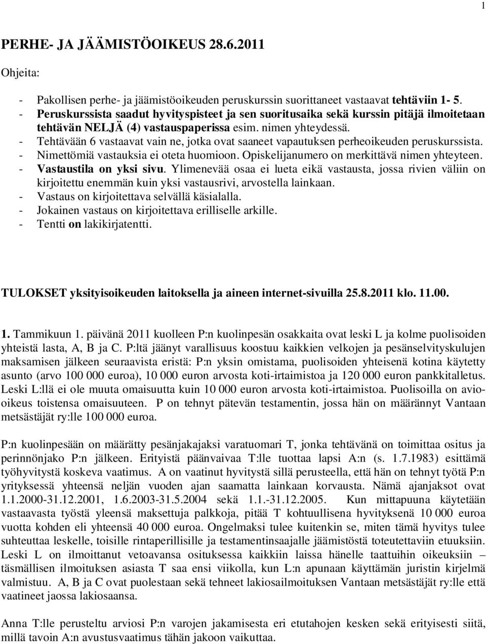 - Tehtävään 6 vastaavat vain ne, jotka ovat saaneet vapautuksen perheoikeuden peruskurssista. - Nimettömiä vastauksia ei oteta huomioon. Opiskelijanumero on merkittävä nimen yhteyteen.