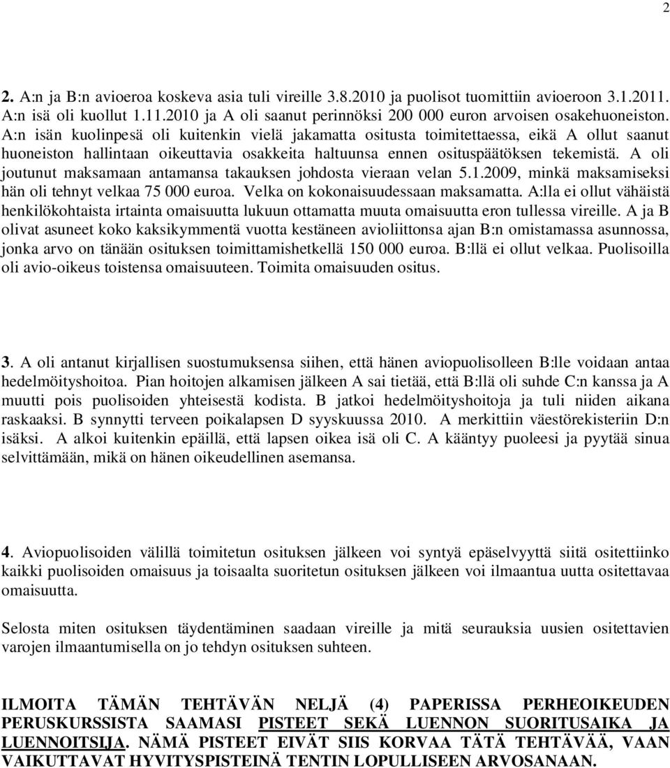 A oli joutunut maksamaan antamansa takauksen johdosta vieraan velan 5.1.2009, minkä maksamiseksi hän oli tehnyt velkaa 75 000 euroa. Velka on kokonaisuudessaan maksamatta.