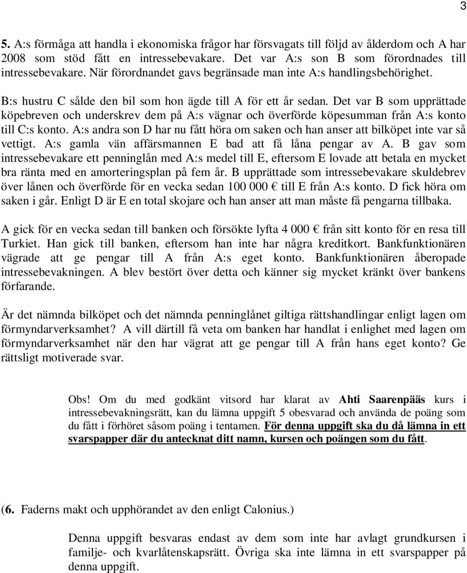 Det var B som upprättade köpebreven och underskrev dem på A:s vägnar och överförde köpesumman från A:s konto till C:s konto.