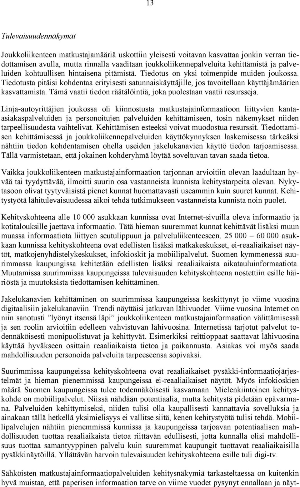 Tiedotusta pitäisi kohdentaa erityisesti satunnaiskäyttäjille, jos tavoitellaan käyttäjämäärien kasvattamista. Tämä vaatii tiedon räätälöintiä, joka puolestaan vaatii resursseja.