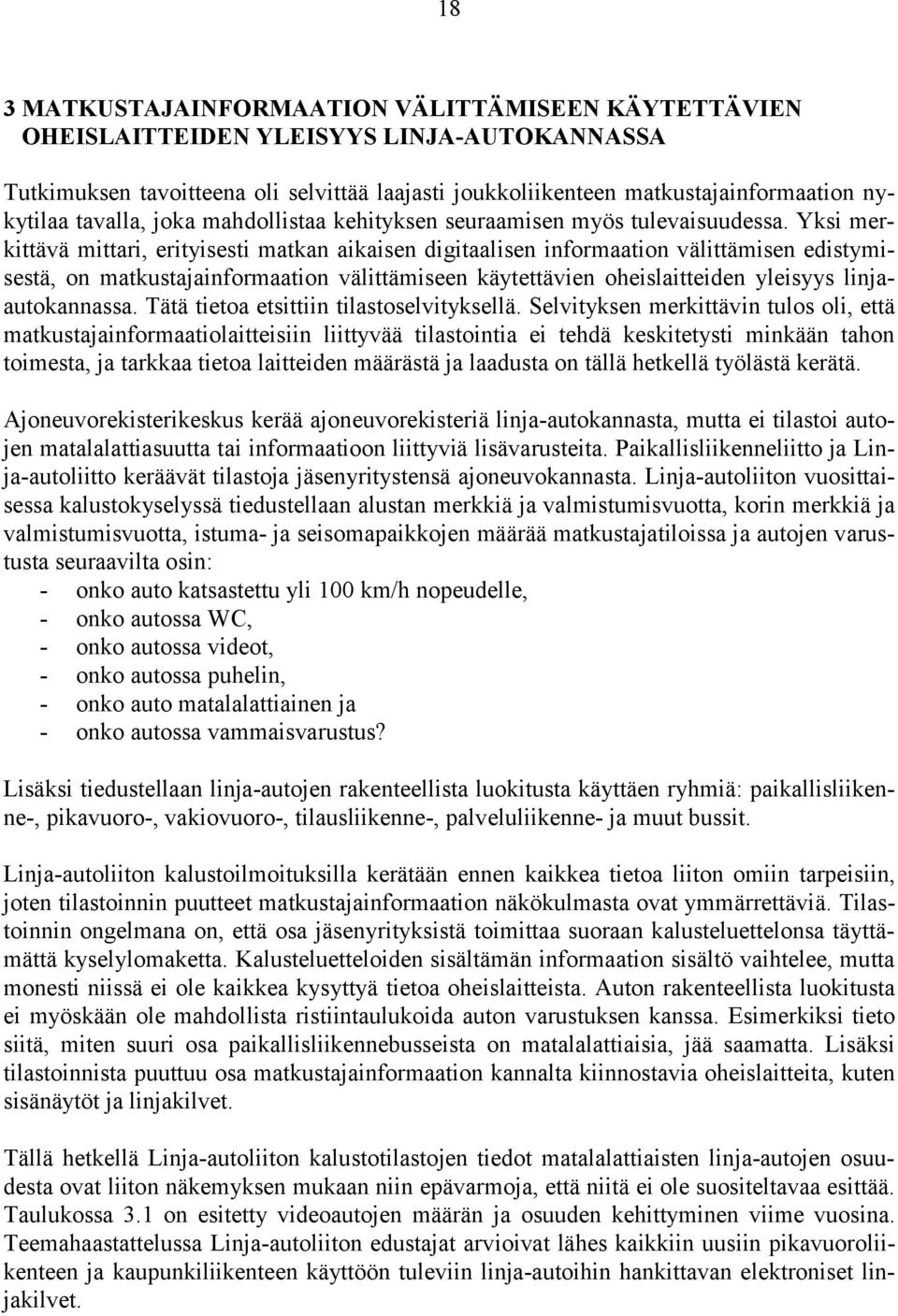 Yksi merkittävä mittari, erityisesti matkan aikaisen digitaalisen informaation välittämisen edistymisestä, on matkustajainformaation välittämiseen käytettävien oheislaitteiden yleisyys