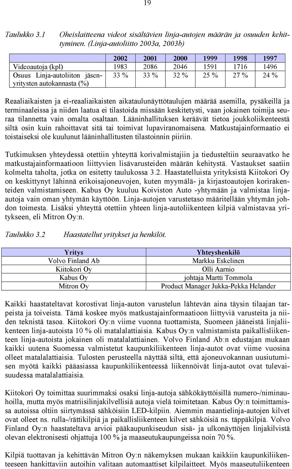 Reaaliaikaisten ja ei-reaaliaikaisten aikataulunäyttötaulujen määrää asemilla, pysäkeillä ja terminaaleissa ja niiden laatua ei tilastoida missään keskitetysti, vaan jokainen toimija seuraa