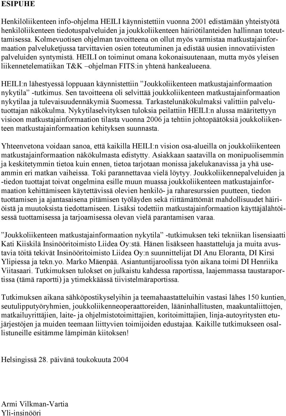 HEILI on toiminut omana kokonaisuutenaan, mutta myös yleisen liikennetelematiikan T&K ohjelman FITS:in yhtenä hankealueena.