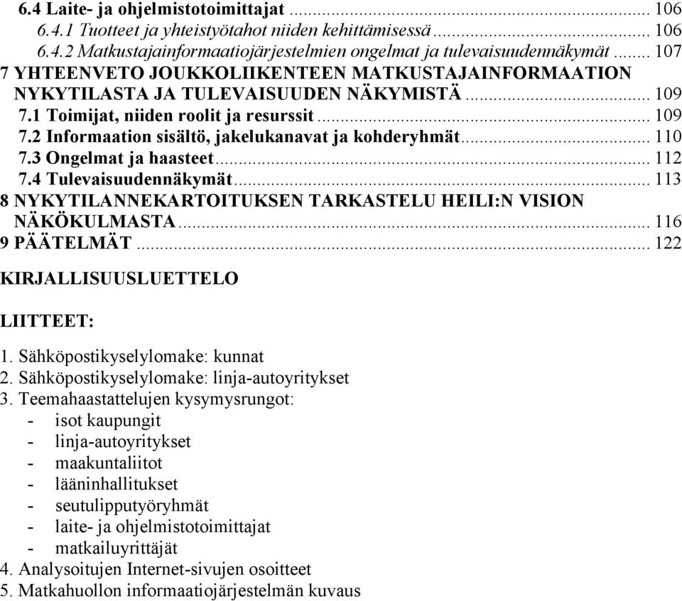 .. 110 7.3 Ongelmat ja haasteet... 112 7.4 Tulevaisuudennäkymät... 113 8 NYKYTILANNEKARTOITUKSEN TARKASTELU HEILI:N VISION NÄKÖKULMASTA... 116 9 PÄÄTELMÄT... 122 KIRJALLISUUSLUETTELO LIITTEET: 1.