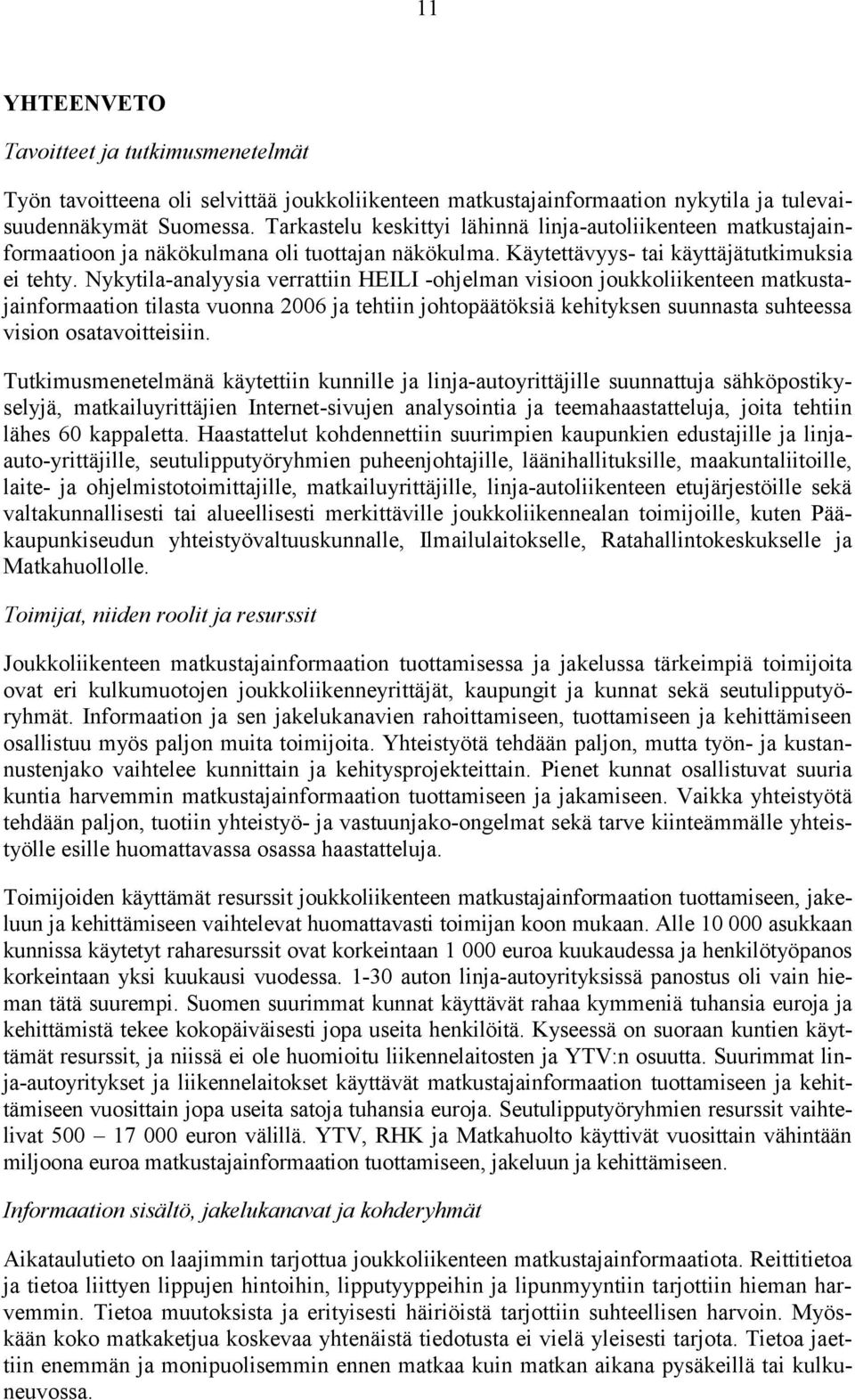 Nykytila-analyysia verrattiin HEILI -ohjelman visioon joukkoliikenteen matkustajainformaation tilasta vuonna 2006 ja tehtiin johtopäätöksiä kehityksen suunnasta suhteessa vision osatavoitteisiin.