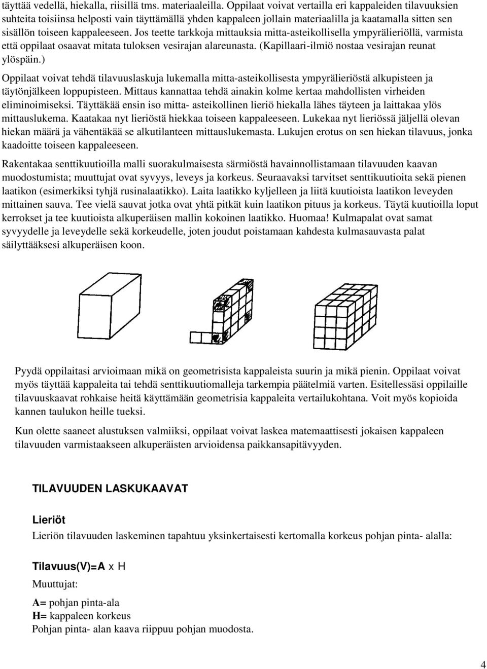 Jos teette tarkkoja mittauksia mitta-asteikollisella ympyrälieriöllä, varmista että oppilaat osaavat mitata tuloksen vesirajan alareunasta. (Kapillaari-ilmiö nostaa vesirajan reunat ylöspäin.