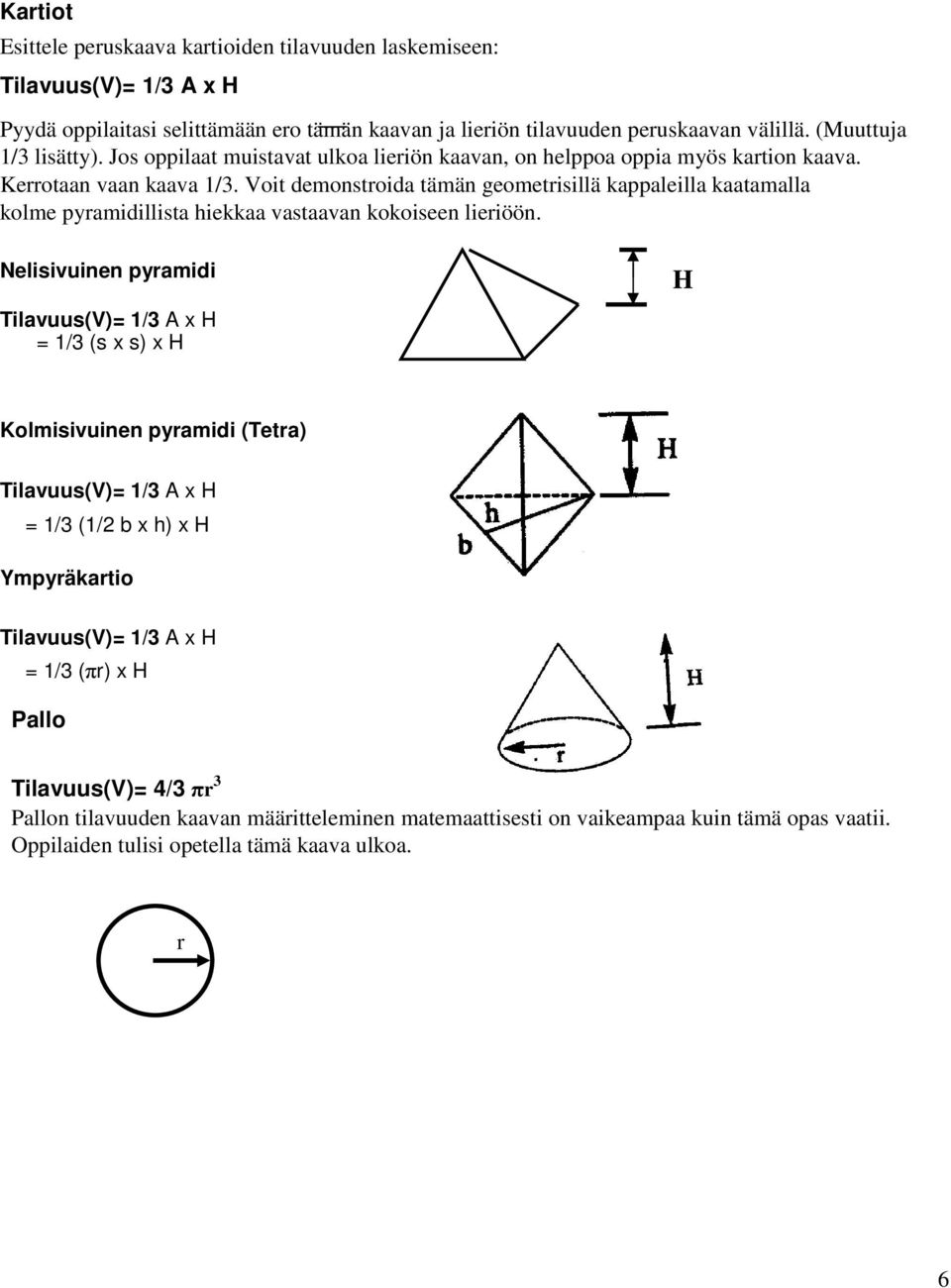 Voit demonstroida tämän geometrisillä kappaleilla kaatamalla kolme pyramidillista hiekkaa vastaavan kokoiseen lieriöön.