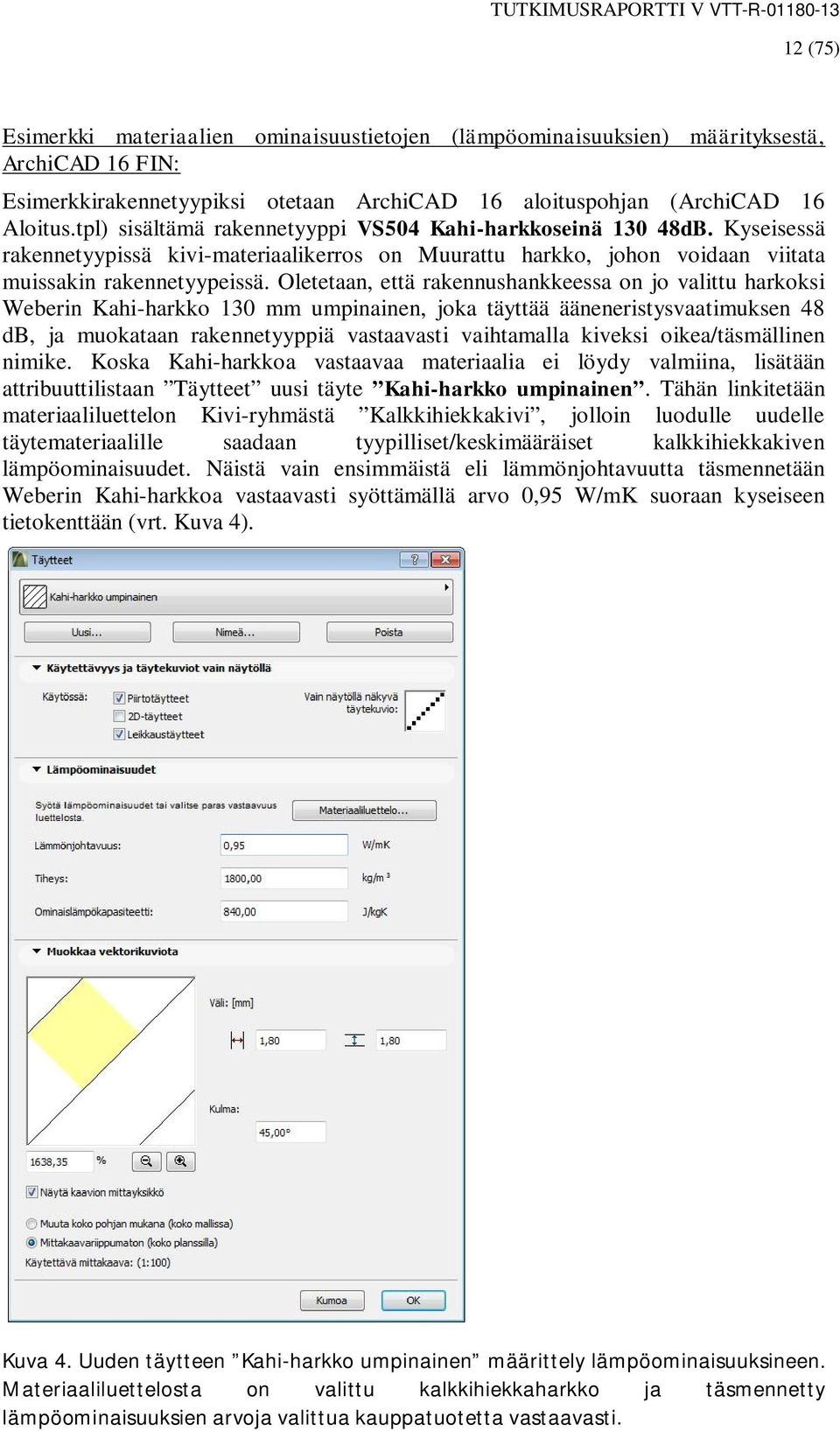 Oletetaan, että rakennushankkeessa on jo valittu harkoksi Weberin Kahi-harkko 130 mm umpinainen, joka täyttää ääneneristysvaatimuksen 48 db, ja muokataan rakennetyyppiä vastaavasti vaihtamalla