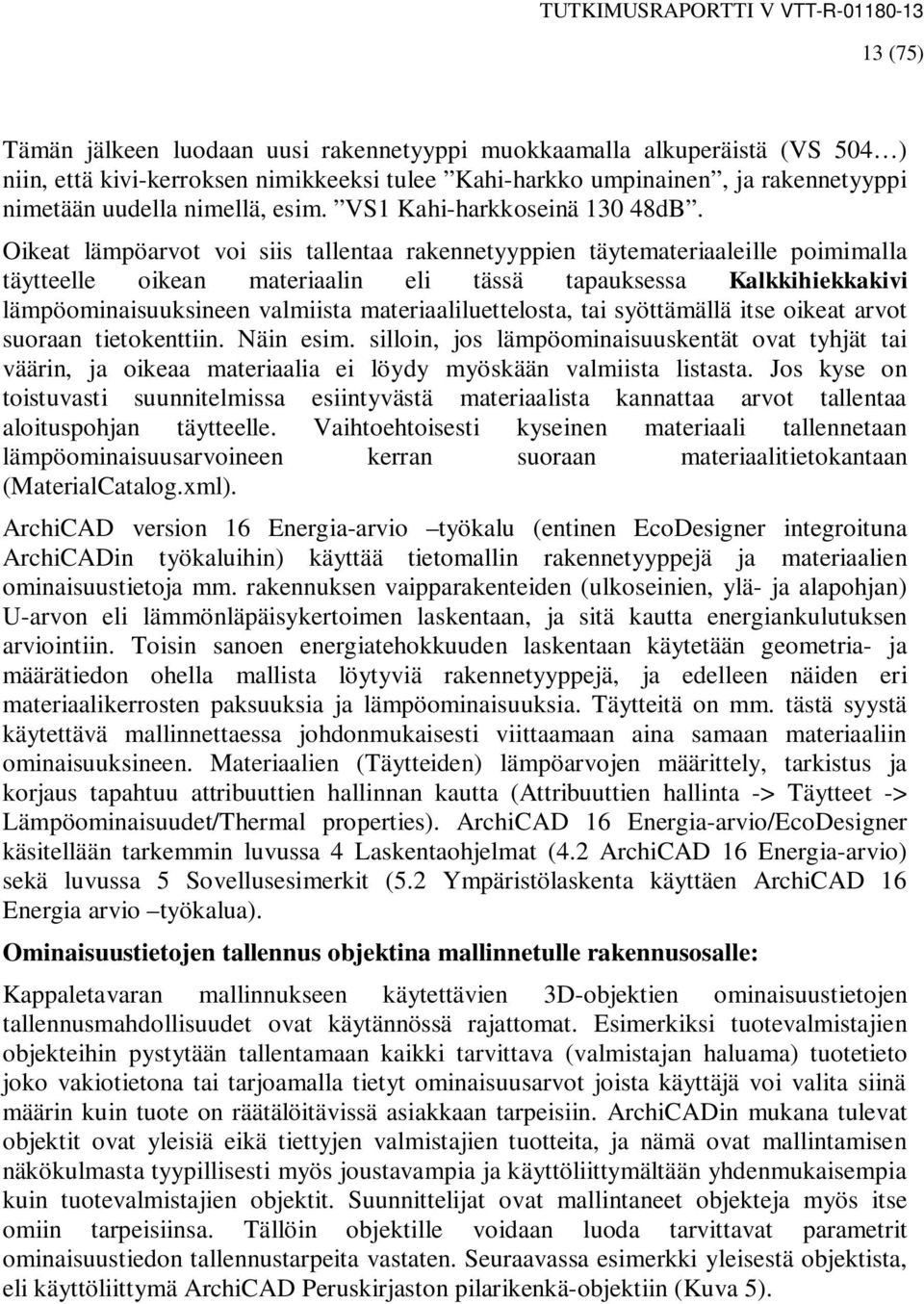 Oikeat lämpöarvot voi siis tallentaa rakennetyyppien täytemateriaaleille poimimalla täytteelle oikean materiaalin eli tässä tapauksessa Kalkkihiekkakivi lämpöominaisuuksineen valmiista