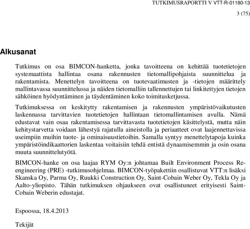 täydentäminen koko toimitusketjussa. Tutkimuksessa on keskitytty rakentamisen ja rakennusten ympäristövaikutusten laskennassa tarvittavien tuotetietojen hallintaan tietomallintamisen avulla.