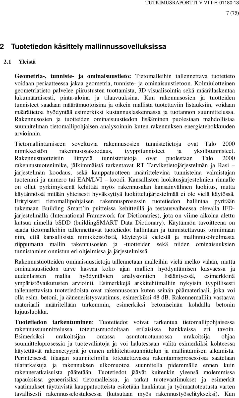 Kolmiulotteinen geometriatieto palvelee piirustusten tuottamista, 3D-visualisointia sekä määrälaskentaa lukumääräisesti, pinta-aloina ja tilaavuuksina.