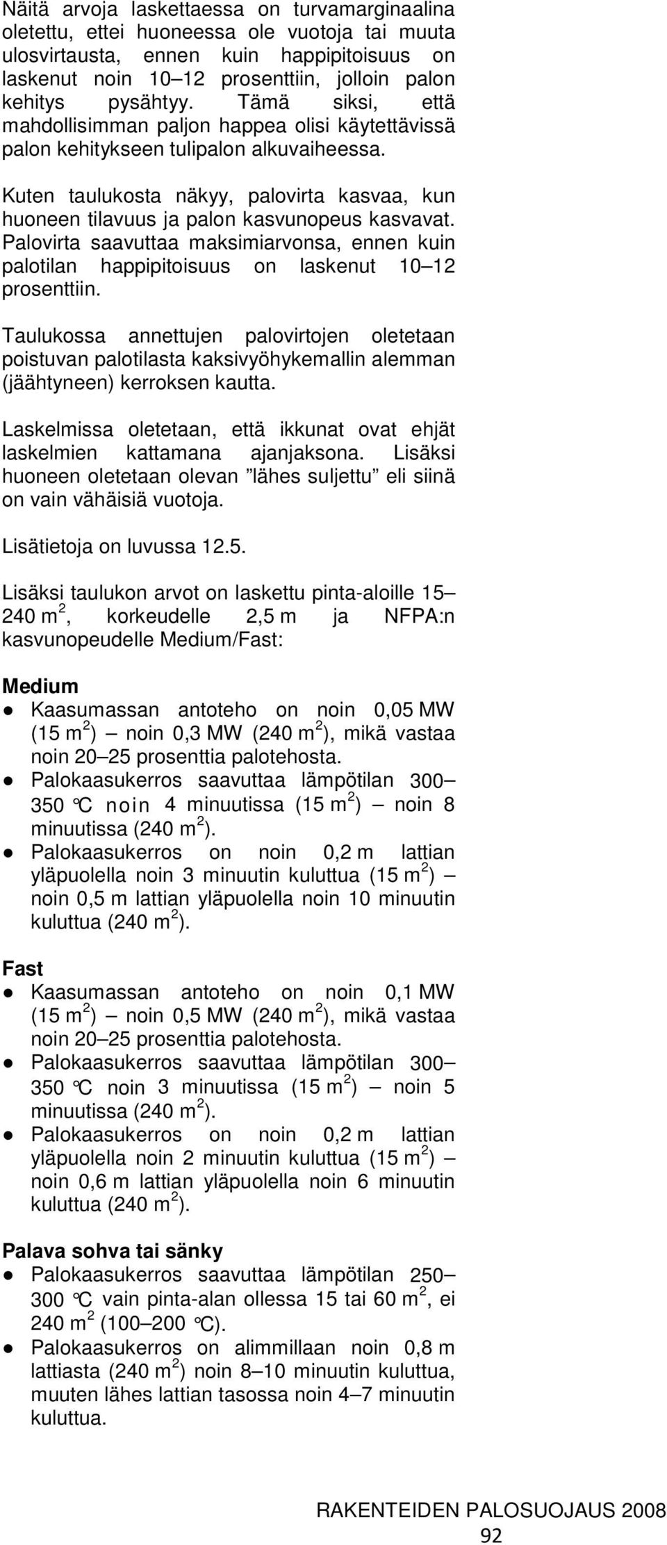 Kuten taulukosta näkyy, palovirta kasvaa, kun huoneen tilavuus ja palon kasvunopeus kasvavat. Palovirta saavuttaa maksimiarvonsa, ennen kuin palotilan happipitoisuus on laskenut 10 12 prosenttiin.