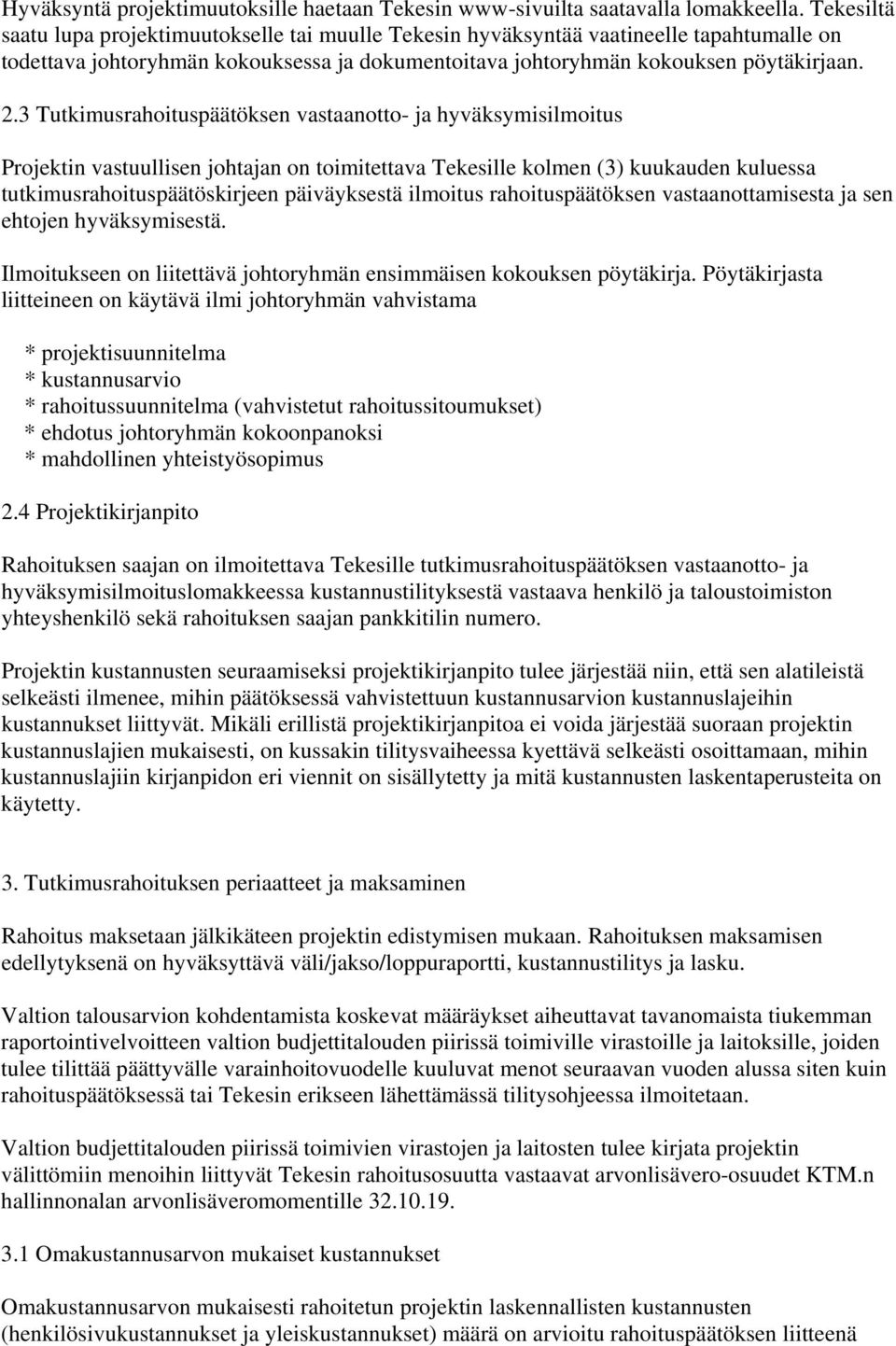 3 Tutkimusrahoituspäätöksen vastaanotto- ja hyväksymisilmoitus Projektin vastuullisen johtajan on toimitettava Tekesille kolmen (3) kuukauden kuluessa tutkimusrahoituspäätöskirjeen päiväyksestä