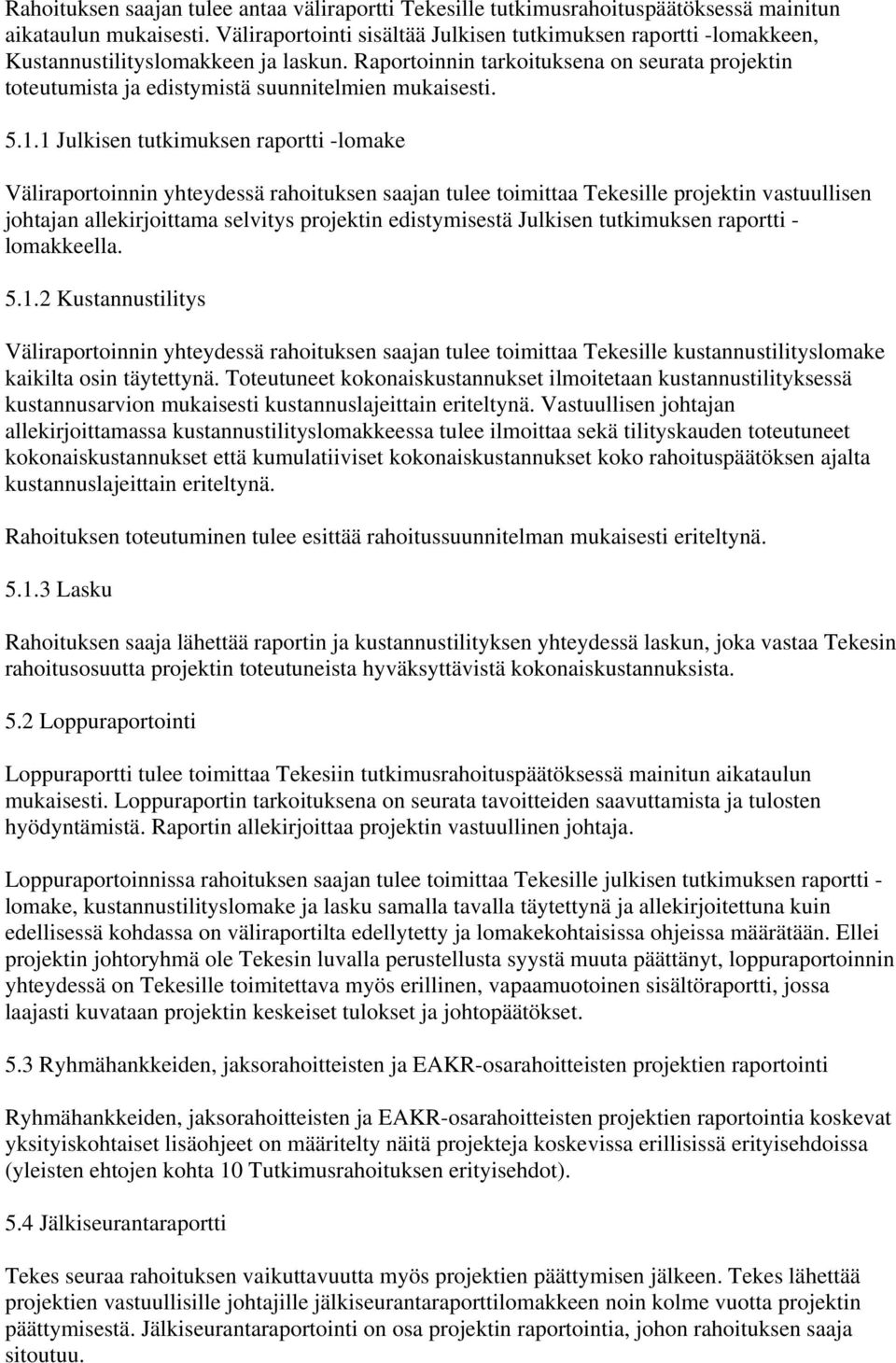 Raportoinnin tarkoituksena on seurata projektin toteutumista ja edistymistä suunnitelmien mukaisesti. 5.1.