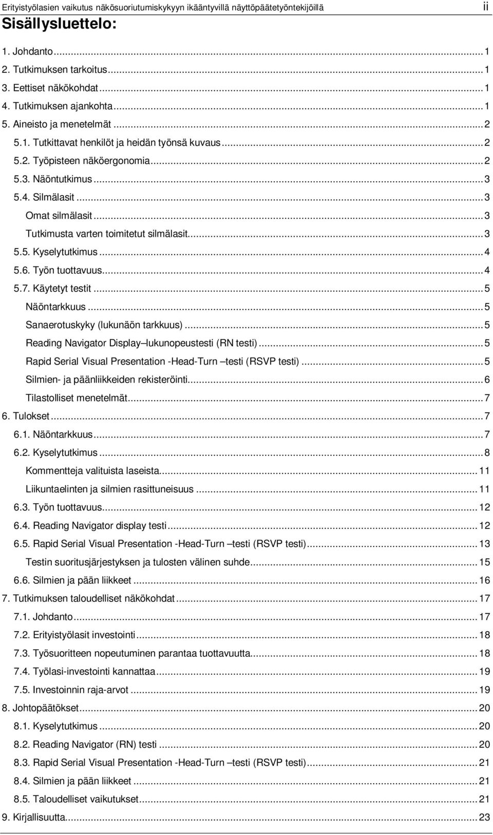 .. 3 Omat silmälasit... 3 Tutkimusta varten toimitetut silmälasit... 3 5.5. Kyselytutkimus... 4 5.6. Työn tuottavuus... 4 5.7. Käytetyt testit... 5 Näöntarkkuus... 5 Sanaerotuskyky (lukunäön tarkkuus).