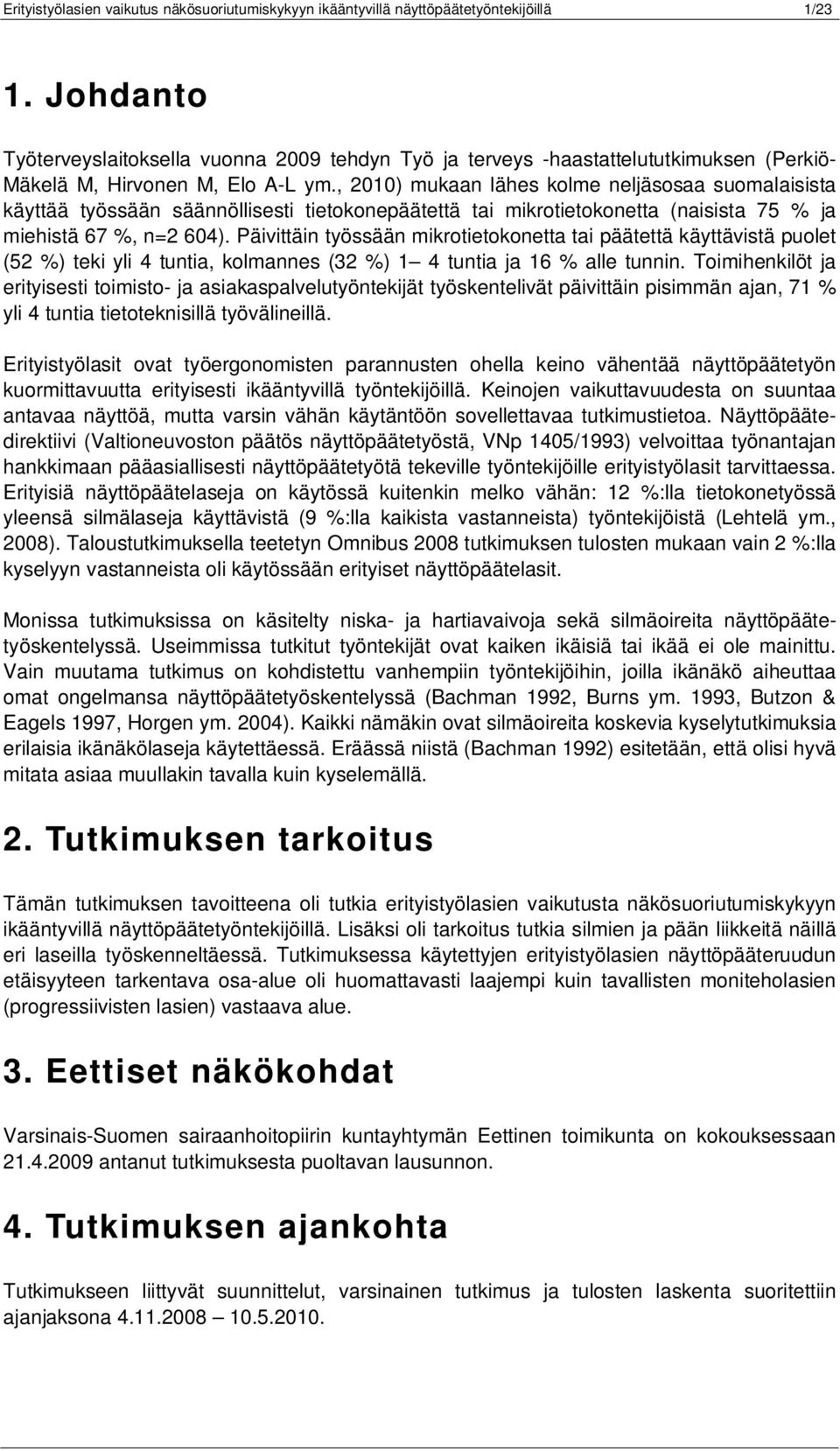 , 2010) mukaan lähes kolme neljäsosaa suomalaisista käyttää työssään säännöllisesti tietokonepäätettä tai mikrotietokonetta (naisista 75 % ja miehistä 67 %, n=2 604).