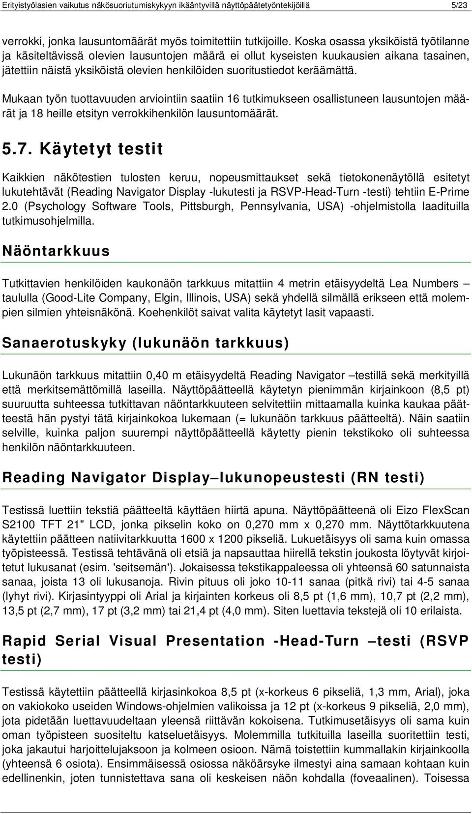 Mukaan työn tuottavuuden arviointiin saatiin 16 tutkimukseen osallistuneen lausuntojen määrät ja 18 heille etsityn verrokkihenkilön lausuntomäärät. 5.7.