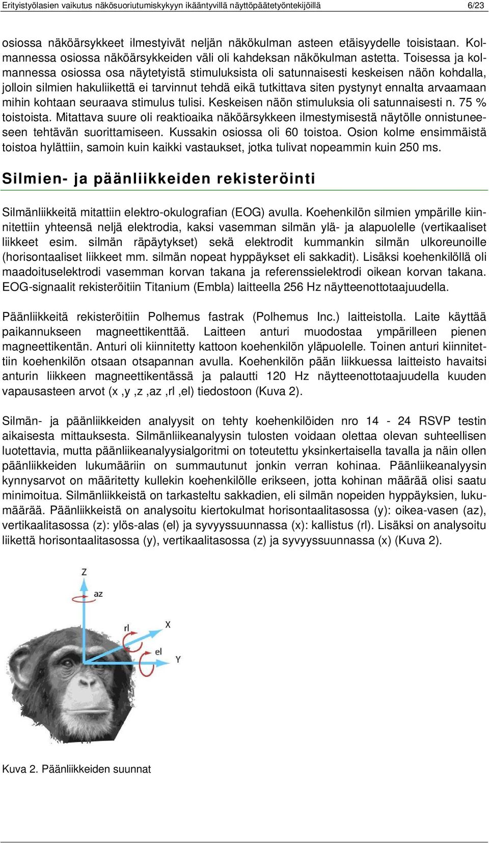 Toisessa ja kolmannessa osiossa osa näytetyistä stimuluksista oli satunnaisesti keskeisen näön kohdalla, jolloin silmien hakuliikettä ei tarvinnut tehdä eikä tutkittava siten pystynyt ennalta