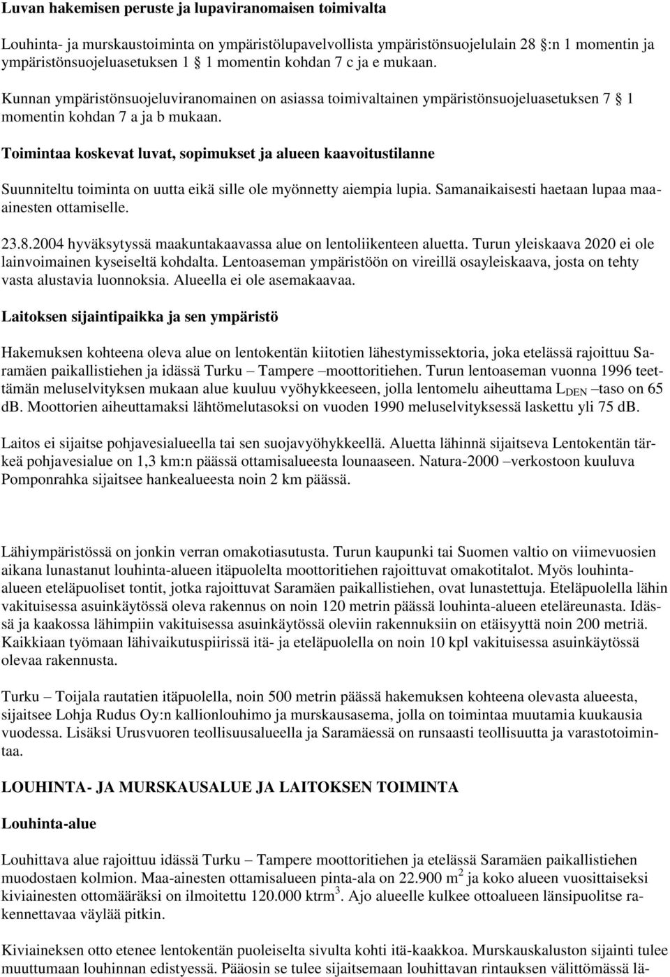 Toimintaa koskevat luvat, sopimukset ja alueen kaavoitustilanne Suunniteltu toiminta on uutta eikä sille ole myönnetty aiempia lupia. Samanaikaisesti haetaan lupaa maaainesten ottamiselle. 23.8.