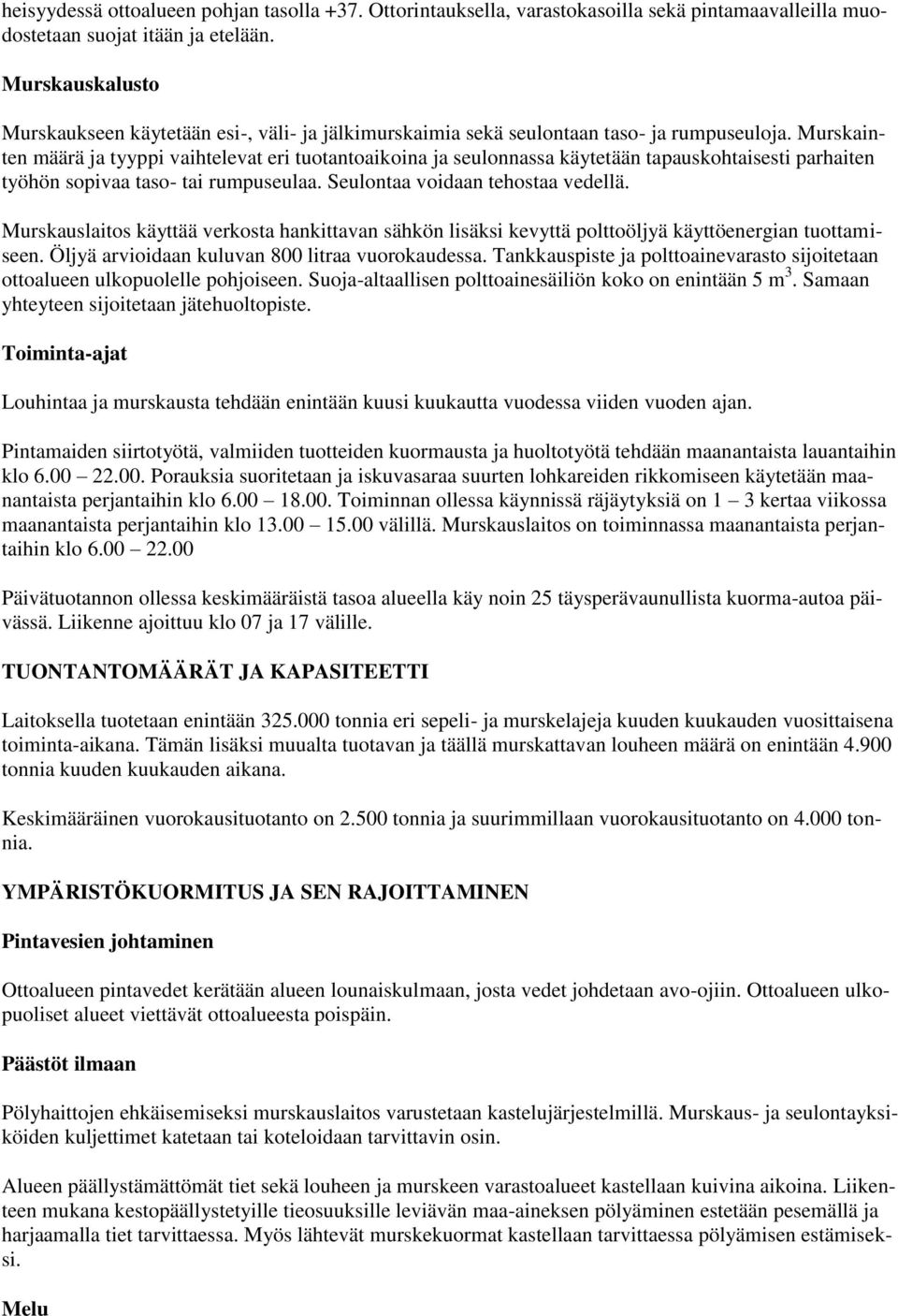 Murskainten määrä ja tyyppi vaihtelevat eri tuotantoaikoina ja seulonnassa käytetään tapauskohtaisesti parhaiten työhön sopivaa taso- tai rumpuseulaa. Seulontaa voidaan tehostaa vedellä.