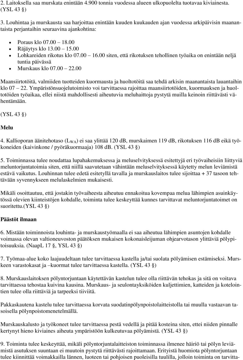 00 Lohkareiden rikotus klo 07.00 16.00 siten, että rikotuksen tehollinen työaika on enintään neljä tuntia päivässä Murskaus klo 07.00 22.